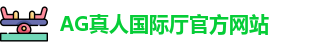 AG真人国际厅 - AG真人国际厅首页 - 登录注册